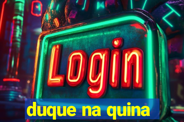 duque na quina